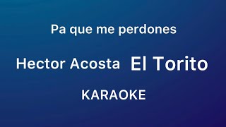 “Pa que me perdones” (Hector Acosta El Torito karaoke)