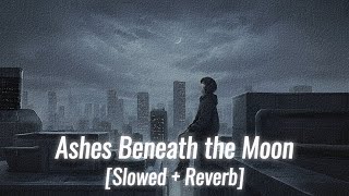 Ashes Beneath the Moon π (Slowed + Reverb) | Deep Emotional Sad Song | Midnight Alone Vibes