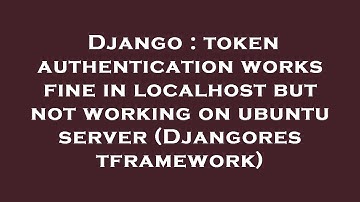 Django : token authentication works fine in localhost but not working on ubuntu server (Djangorestfr