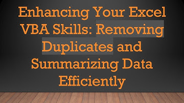 Enhancing Your Excel VBA Skills: Removing Duplicates and Summarizing Data Efficiently
