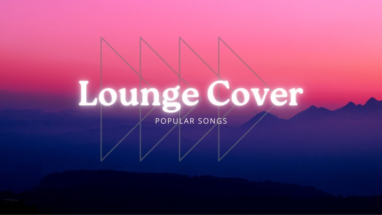 Lounge Cover Popular Songs YouTube