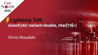 Lightning Talk: sizeof((std::variant( double, char[10])) - Olivia Wasalski - CppNorth 2023