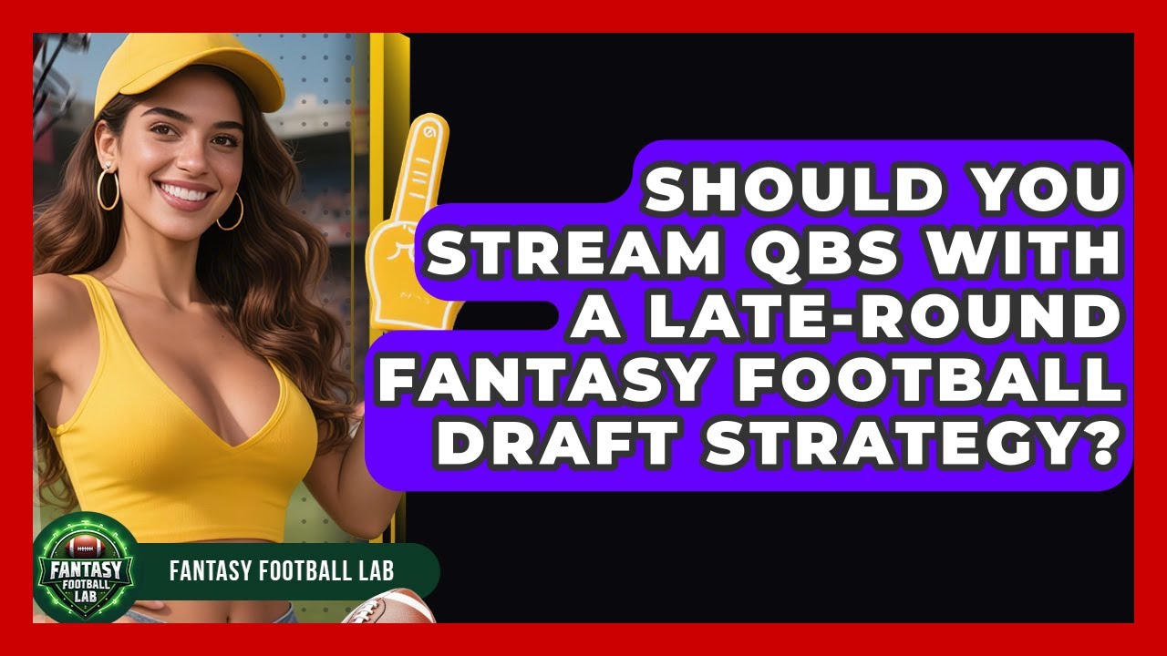 Should You Stream QBs With A Late-round Fantasy Football Draft Strategy? - Fantasy Football Lab