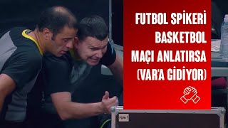 Futbol Spikeri Basketbol Maçı Anlatırsa Vara Gidiyor
