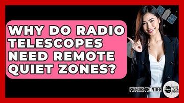 Why Do Radio Telescopes Need Remote Quiet Zones? - Physics Frontier