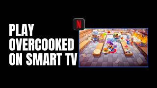 How To Play Netflix Overcooked On Smart TV 2026 | Netflix Overcooked TV Guide