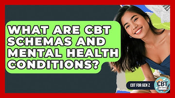 What Are CBT Schemas And Mental Health Conditions? - CBT for Gen Z