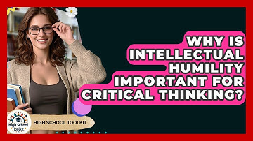 Why Is Intellectual Humility Important For Critical Thinking? - High School Toolkit