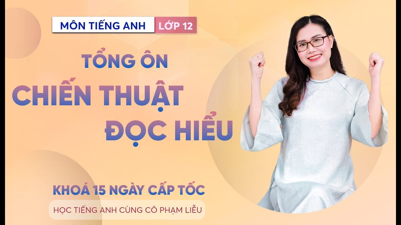 Chiến Thuật Đọc Hiểu Tiếng Anh Làm Bài Nhanh Chính Xác – Tiếng Anh THPT – Cô Phạm Liễu