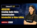 Introduction to Video Editing - Creating Audio Video Communication | Ch 4 | Class 9th ICT | CBSE