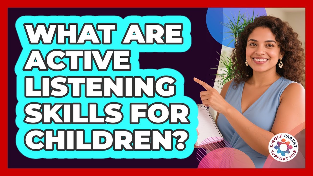 What Are Active Listening Skills For Children? - Single Parent Support ...
