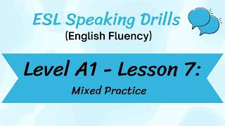 Level A1 - Lesson 7: Mixed Practice (ESL Speaking Drills for English Fluency)