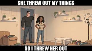 She Threw Away My Things While I Was At Work... So I Threw Her Out