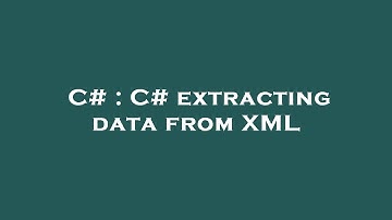C# : C# extracting data from XML