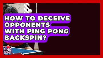 How To Deceive Opponents With Ping Pong Backspin? - Ping Pong Prodigy