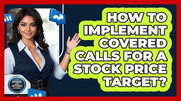 How To Implement Covered Calls For A Stock Price Target? - Stock and Options Playbook