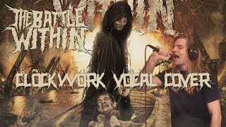 THE BATTLE WITHIN - CLOCKWORK (VOCAL COVER)