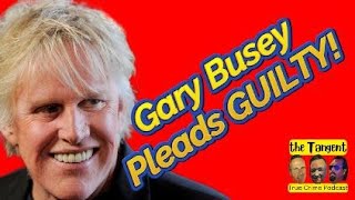 Actor Gary Busey Pleads Guilty... the Tangent Podcast