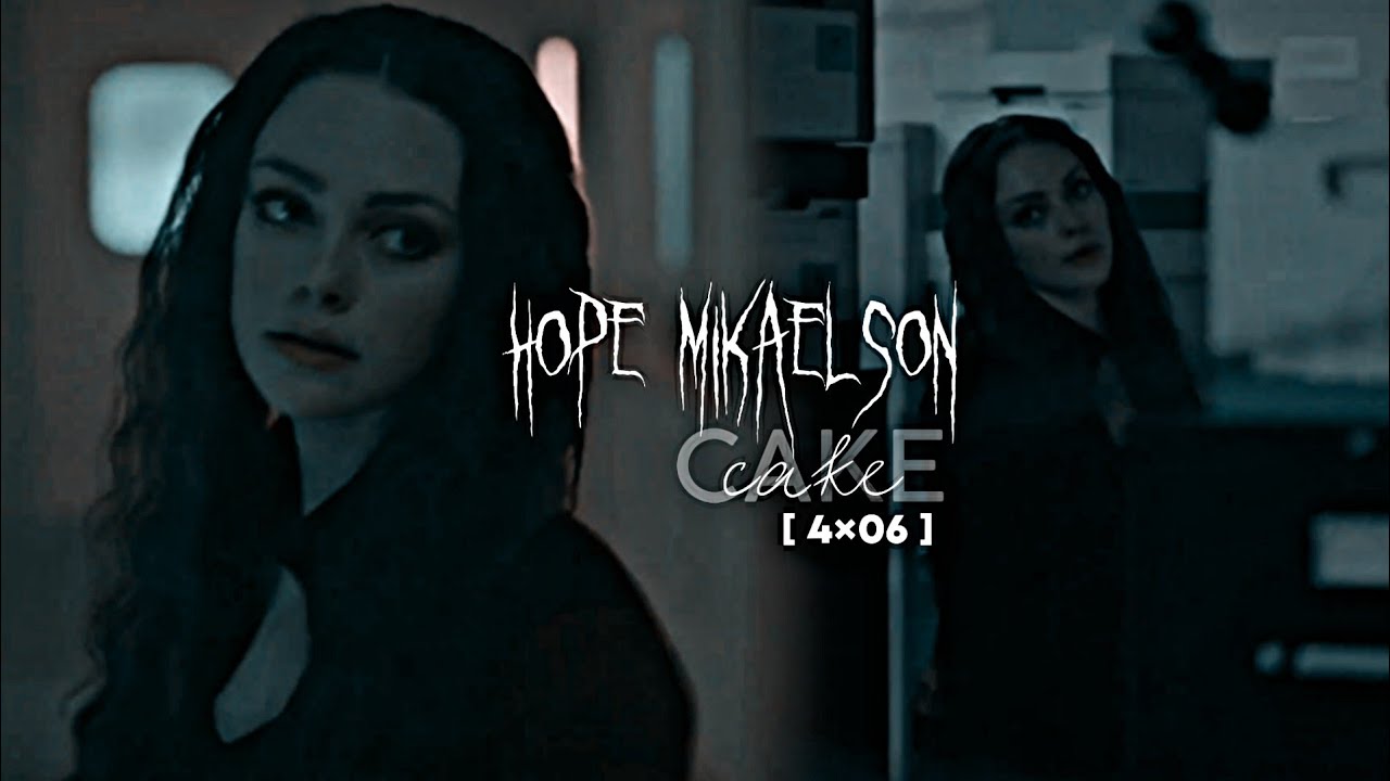 Hope Mikaelson || Cake ( +4×06 )