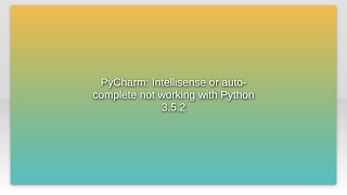 PyCharm: Intellisense or auto-complete not working with Python 3.5.2