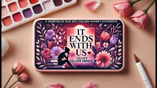 It Ends With Us: A Heartfelt Dive into Colleen Hooverβs Masterpiece