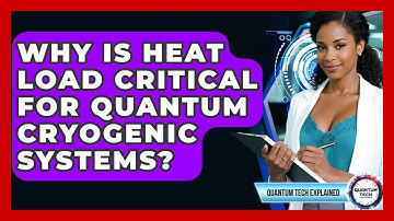 Why Is Heat Load Critical For Quantum Cryogenic Systems? - Quantum Tech Explained