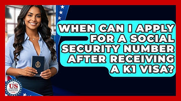 When Can I Apply For A Social Security Number After Receiving A K1 Visa?