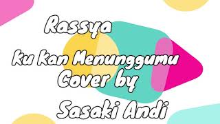 Rassya - Ku Kan Menunggumu Cover By Sasaki Andi