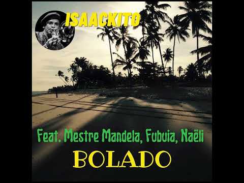 Bolado / Isaackito Feat. Mestre Mandela, Fubuia, Naeli