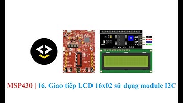 MSP430 | 16. Giao tiếp LCD 16x02 sử dụng module I2C