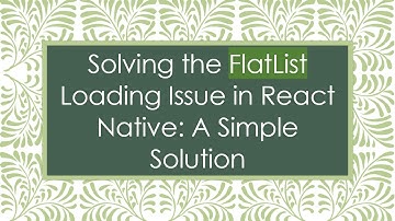 Solving the FlatList Loading Issue in React Native: A Simple Solution