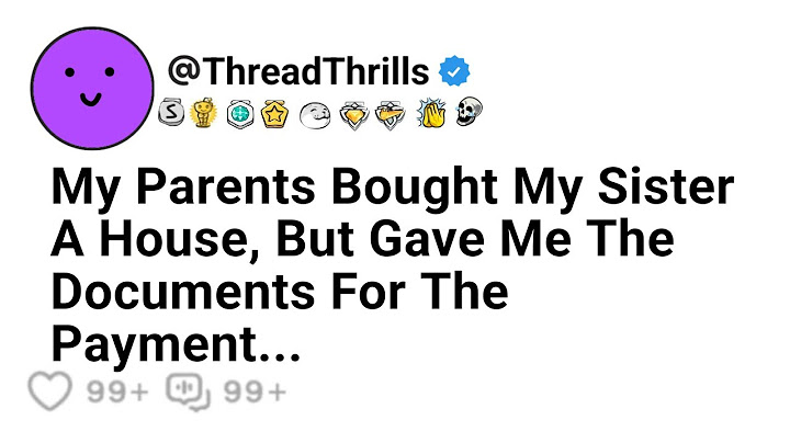 My Parents Bought My Sister A House, But Gave Me The Documents For The Payment...