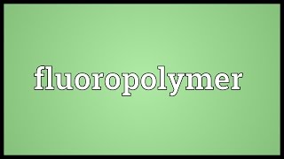 Fluoropolymer Meaning