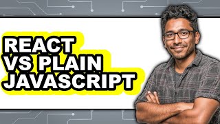 React vs Plain JavaScript - Which Is Better?