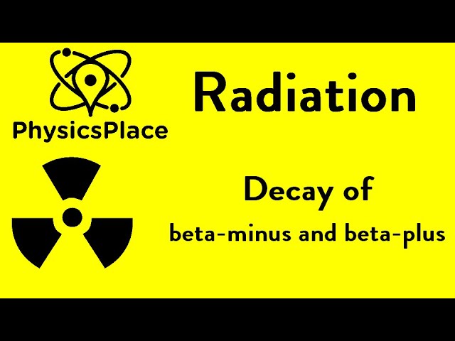 Radiation explained 4: Decay of beta-minus and beta-plus class=