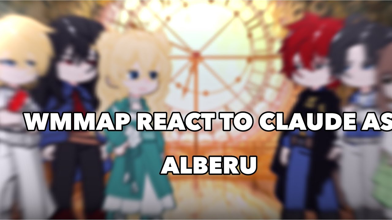wmmap react to claude as alberu TOTCF|TCF|LCF| Part 1/3