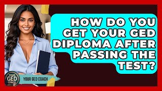 How Do You Get Your GED Diploma After Passing The Test? - Your GED Coach