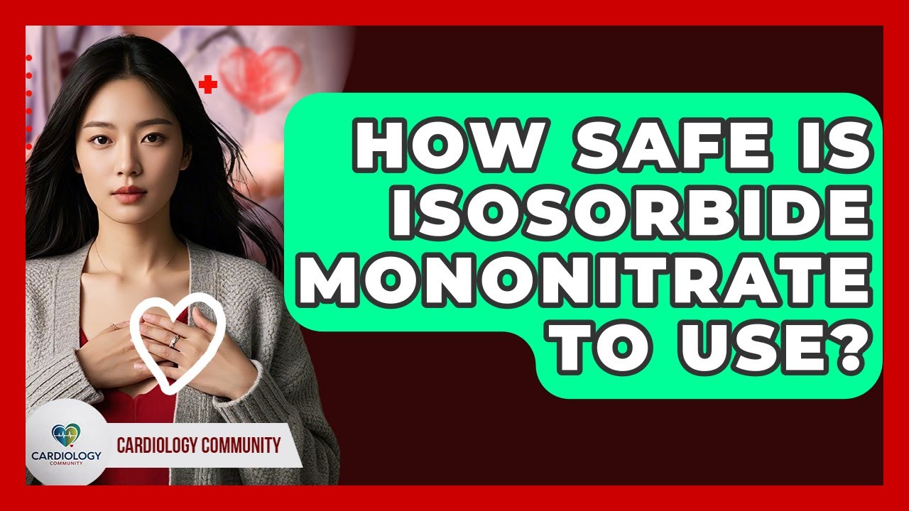 How Safe Is Isosorbide Mononitrate To Use? - Cardiology Community