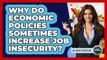 Why Do Economic Policies Sometimes Increase Job Insecurity? - All About Capitalism