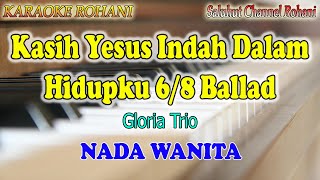 KASIH YESUS INDAH DALAM HIDUPKU ll KARAOKE ROHNANI ll GLORIA TRIO ll 68 BALLAD ll NADA WANITA E=DO