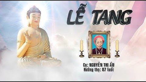 LỄ TANG CỤ NGUYỄN THỊ ẨU HƯỞNG THỌ 87 TUỔI