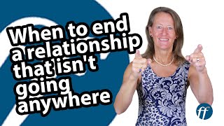 When to end a relationship that isn't going anywhere
