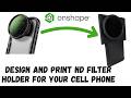 Design and Print a ND Filter holder for your Cell phone ~ Design to Product