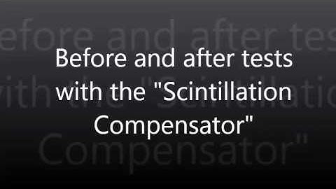 Before and after tests with the "Scintillation Compensator"