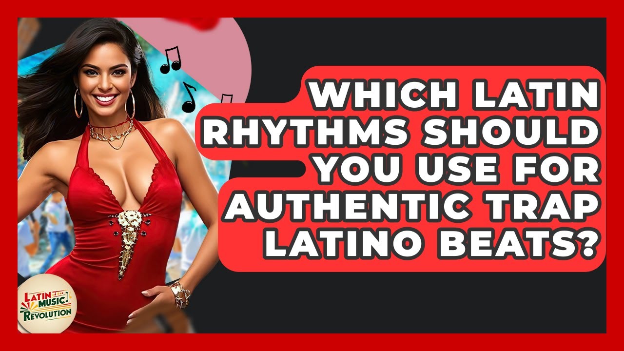 Which Latin Rhythms Should You Use For Authentic Trap Latino Beats? - Latin Music Revolution