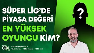 SÜPER LİG’DE PİYASA DEĞERİ EN YÜKSEK OYUNCU KİM?