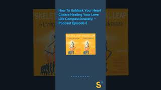 How To Unblock Your Heart Chakra Healing Your Love Life Compassionately! – Podcast Episode 8 |...