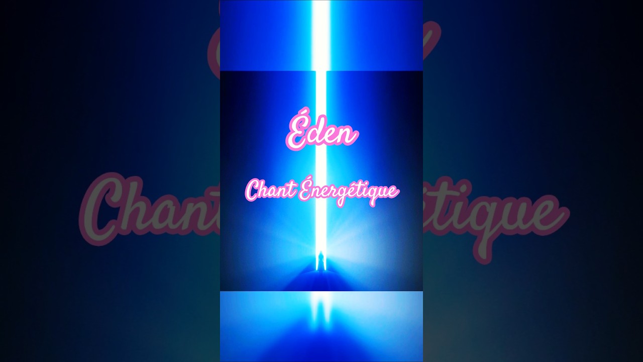 🌟 ÉDEN 🌟 CHANT ÉNERGÉTIQUE 💫