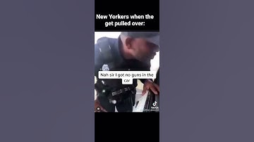 New Yorkers when they get pulled over..