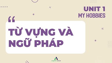 Tiếng Anh lớp 7 | Unit 1: My hobbies | Bài tập: Từ vựng và Ngữ Pháp